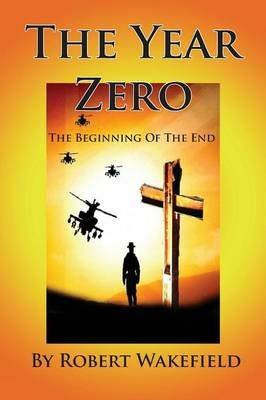 The Year Zero--The Beginning of The End - Robert Wakefield - cover
