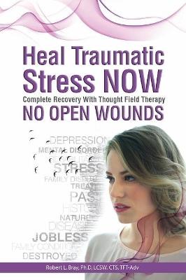 Heal Traumatic Stress Now: No Open Wounds - Robert L Bray - cover