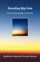 Decoding Rig-Veda: For the Knowledge of Science - Radhika Raman Prasad Sinha - cover