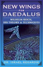 New Wings for Daedalus: Wilhelm Reich, His Theory and Techniques
