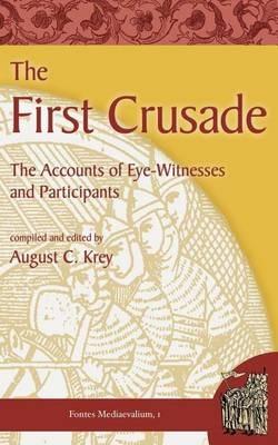 The First Crusade: The Accounts of Eye-Witnesses and Participants - August C Krey - cover