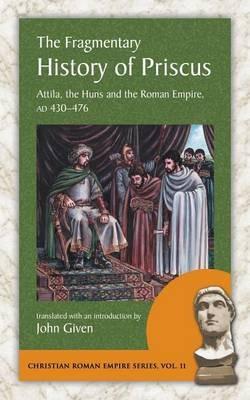 The Fragmentary History of Priscus: Attila, the Huns and the Roman Empire, Ad 430-476 - Priscus - cover