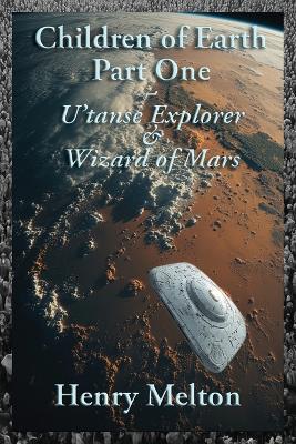 Children of Earth Part One: U'tanse Explorer and Wizard of Mars - Henry Melton - cover