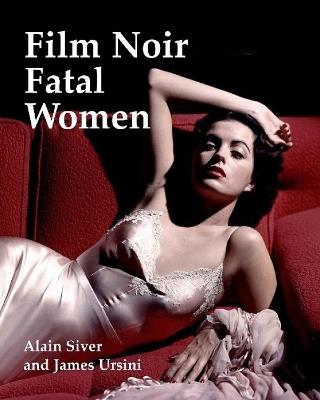 Film Noir Fatal Women - Alain Silver,James Ursini - cover