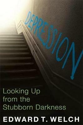 Depression: Looking Up from the Stubborn Darkness - Edward T Welch - cover