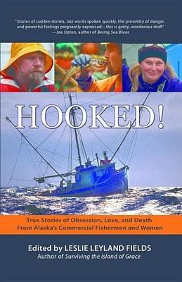 Hooked!: True Stories of Obsession, Love, and Death From Alaska's Commercial Fishermen and Women - cover