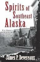 Spirits of Southeast Alaska: The History & Hauntings of Alaska's Panhandle - James P Devereaux - cover