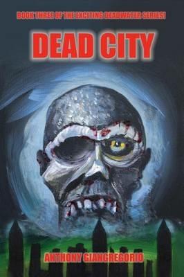 Deadcity (Deadwater Series: Book 3) - Anthony Giangregorio - cover