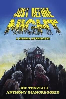 Just Before Night: A Zombie Anthology - Joe Tonzelli,Anthony Giangregorio - cover