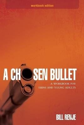 A Chosen Bullet: A Workbook for Teens and Young Adults - Bill Renje - cover