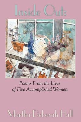Inside Out: Poems From the Lives of Five Accomplished Women - Martha Deborah Hall - cover