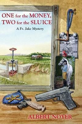 One for the Money, Two for the Sluice: A Fr. Jake Mystery - Albert Noyer - cover