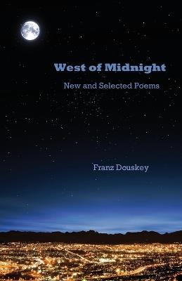 West of Midnight: New and Selected Poems - Franz Douskey - cover