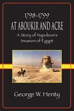 At Aboukir and Acre: A Story of Napoleon's Invasion of Egypt (Henty Homeschool History Series)