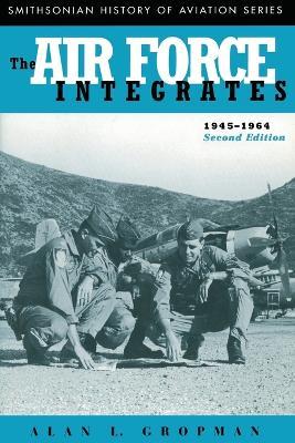 The Air Force Integrates, 1945-1964, Second Edition - Alan L. Gropman - cover