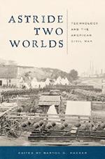 Astride Two Worlds: Technology and the American Civil War