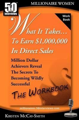 What It Takes... to Earn $1,000,000 in Direct Sales: Million Dollar Achievers Reveal the Secrets to Becoming Wildly Successful (Workbook) - Kirsten McCay-Smith - cover