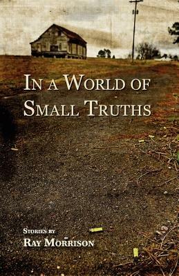 In a World of Small Truths - Ray Morrison - cover