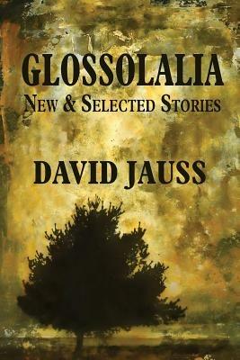 Glossolalia: New & Selected Stories - David Jauss - cover