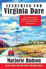 Searching for Virginia Dare: On the Trail of the Lost Colony of Roanoke Island