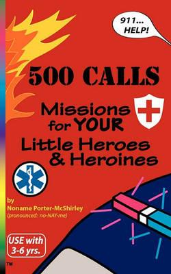 500 Calls: Missions for Your Little Heroes and Heroines - Noname Porter-McShirley - cover
