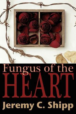 Fungus of the Heart - Jeremy C Shipp - cover