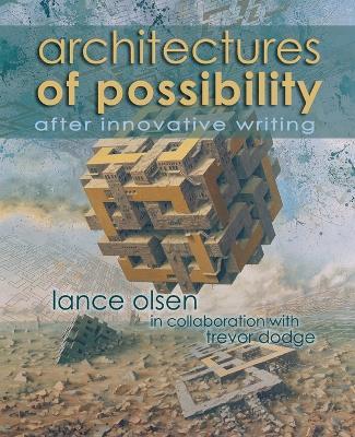 Architectures of Possibility: After Innovative Writing - Lance Olsen - cover