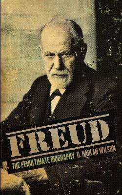 Freud: The Penultimate Biography - D Harlan Wilson - cover