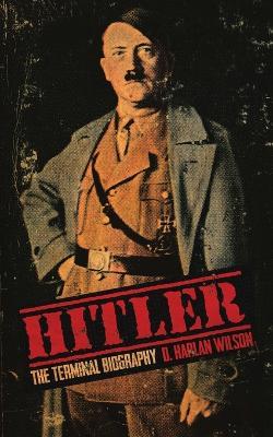 Hitler: The Terminal Biography - D Harlan Wilson - cover