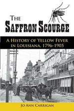 The Saffron Scourge: A History of Yellow Fever in Louisiana, 1796-1905