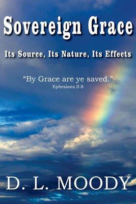 Sovereign Grace Its Source, Its Nature and Its Effects - Dwight Lyman Moody - cover