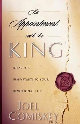 An Appointment with the King: Ideas for Jump-starting Your Devotional Life - Joel Comiskey - cover