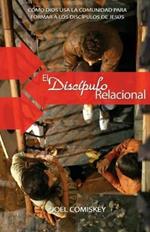 El Discipulo Relacional: Como Dios Usa La Comunidad Para Formar a Los Discipulos De Jesus