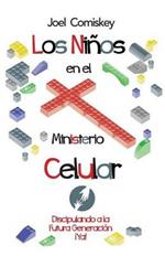 Los Ninos en el Ministerio Celular: Discipulando a la Futura Generacion, !Ya!