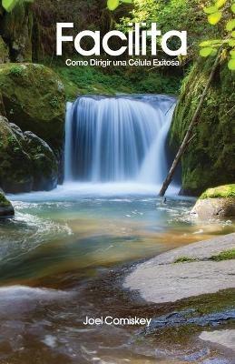 Facilita: Como Dirigir una Célula Exitosa - Joel Comiskey - cover