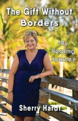 The Gift Without Borders: My Healing Journey - Sherry Hardt - cover