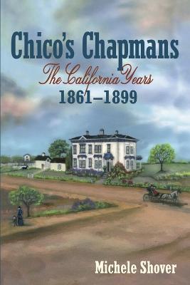 Chico's Chapmans: The California Years 1861-1899 - Michele Shover - cover