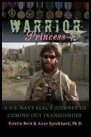 Warrior Princess: A U.S. Navy Seal's Journey to Coming Out Transgender - Kirstin Beck,Anne Speckhard,Kristin Beck - cover