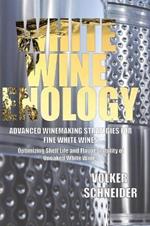 White Wine Enology: Advanced Winemaking Strategies for Fine White Wines: Optimizing Shelf Life and Flavor Stability of Unoaked White Wines