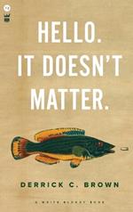 Hello. It Doesn't Matter.