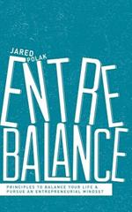 Entrebalance: Principles to Balance Your Life and Pursue an Entrepreneurial Mindset