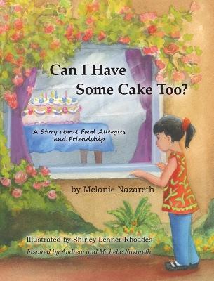 Can I Have Some Cake Too?: A Story About Food Allergies and Friendship - Melanie Nazareth - cover