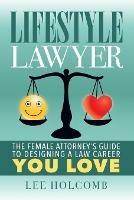 Lifestyle Lawyer: The Female Attorney's Guide to Designing a Law Career You Love - Lee Holcomb - cover
