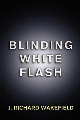 Blinding White Flash - J Richard Wakefield - cover