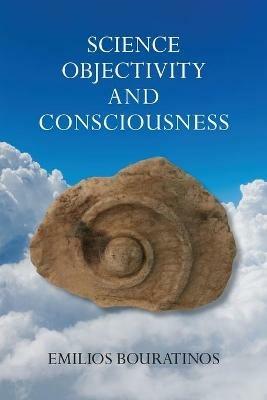 Objectivity and Consciousness Science - Emilios Bouratinos - cover