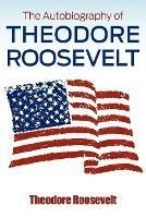 The Autobiography of Theodore Roosevelt - Theodore Roosevelt - cover