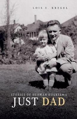 Just Dad: Stories of Herman Hoeksema - Lois E Kregel - cover