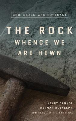 The Rock Whence We Are Hewn: God, Grace, and Covenant - Herman Hoeksema,Henry Danhof - cover