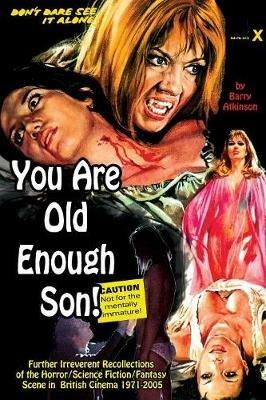 You Are Old Enough Son Further irreverent recollections of the horror/science fiction/fantasy scene in the British cinema 1971-2005 - Barry Atkinson - cover