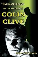 One Man Crazy ... ! The Life and Death of Colin Clive; Hollywood's Dr. Frankenstein - Gregory W Mank - cover